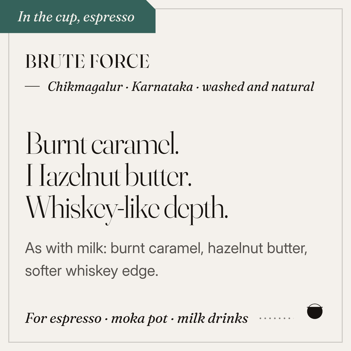 Brute Force in the cup: burnt caramel, hazelnut butter, whiskey-like depth. Chikmagalur · Karnataka · washed and natural.