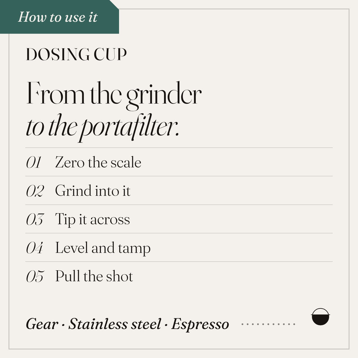 Dosing Cup, how to use it: zero the scale; grind into it; tip it across; level and tamp; pull the shot.