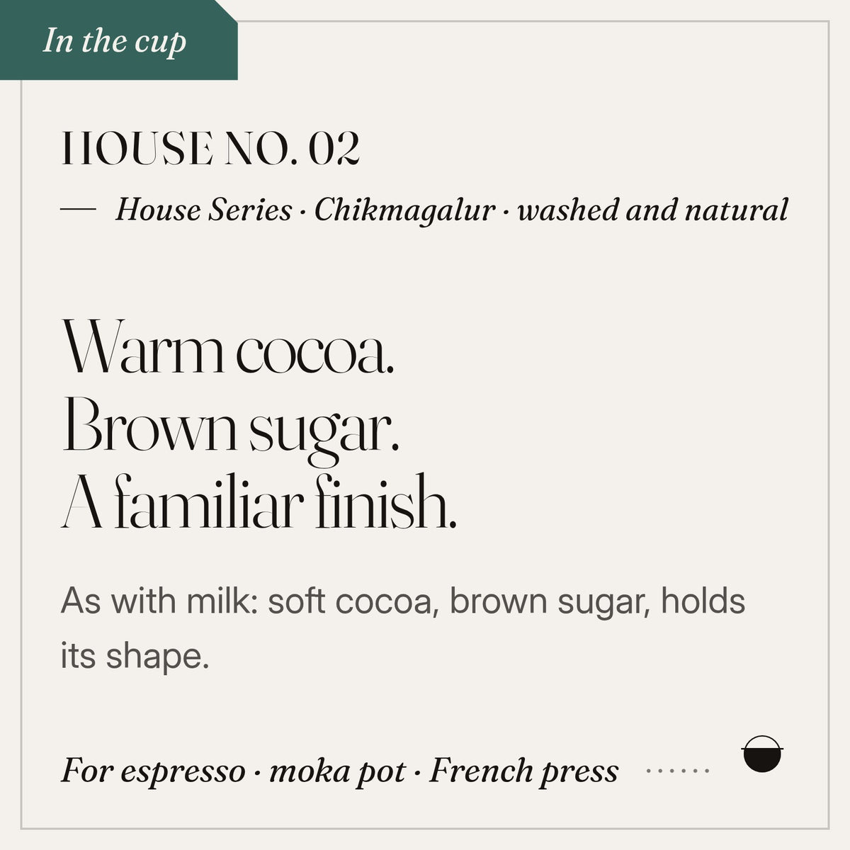 House No. 02 in the cup: warm cocoa, brown sugar, a familiar finish. House Series · Chikmagalur · washed and natural.