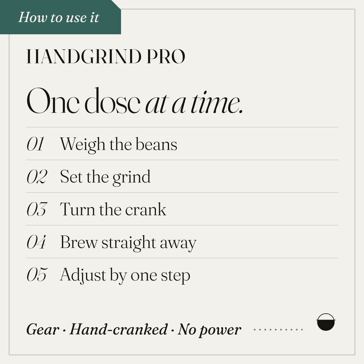 Handgrind Pro, how to use it: weigh the beans; set the grind; turn the crank; brew straight away; adjust by one step.