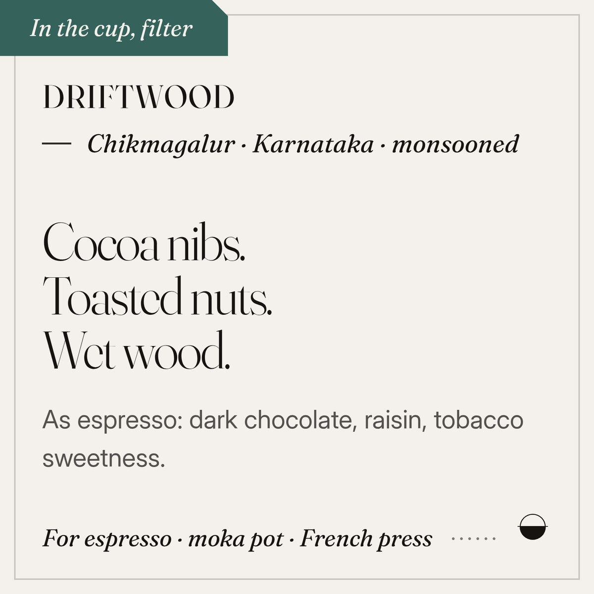 Driftwood in the cup: cocoa nibs, toasted nuts, wet wood. Chikmagalur · Karnataka · monsooned.