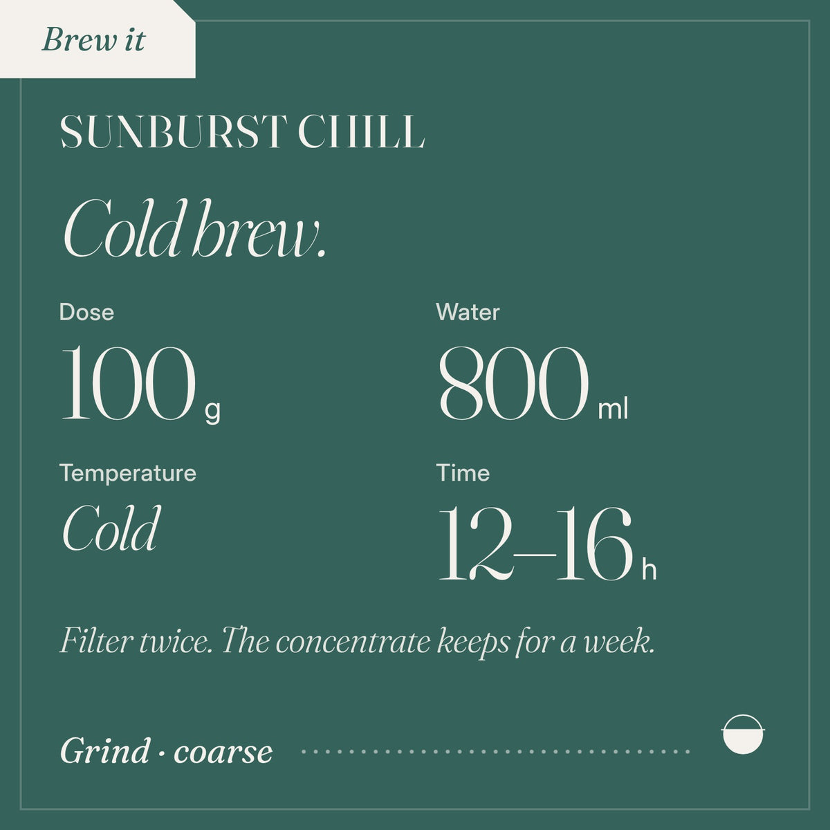 How to brew Sunburst Chill as cold brew: 100 g, 800 ml, Cold, 12–16 h.