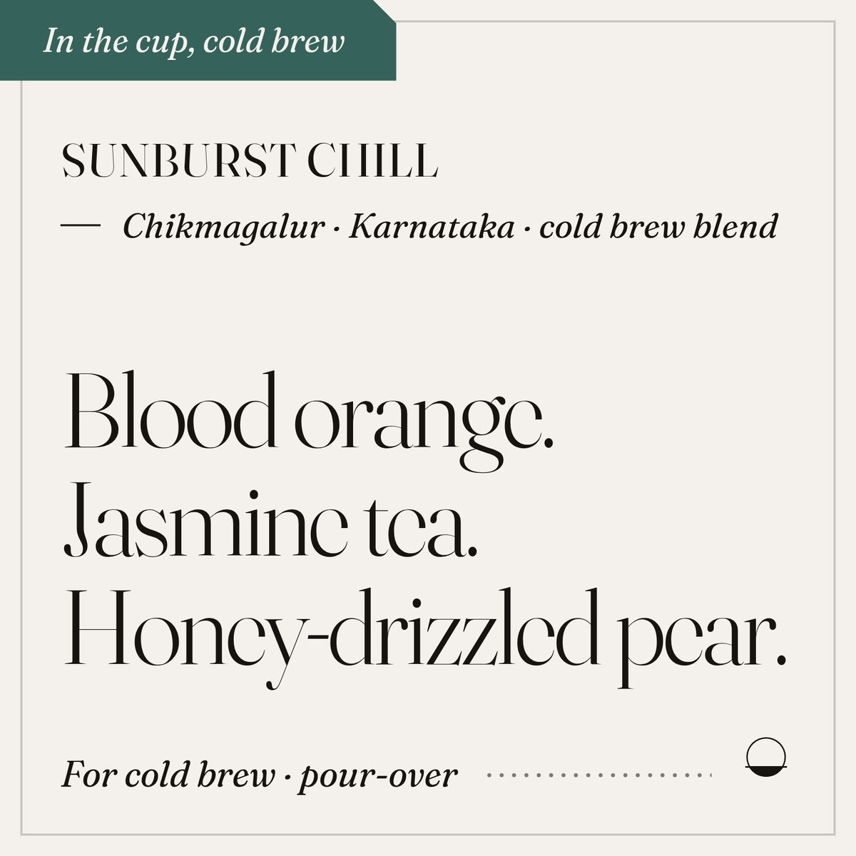 Sunburst Chill in the cup: blood orange, jasmine tea, honey-drizzled pear. Chikmagalur · Karnataka · cold brew blend.