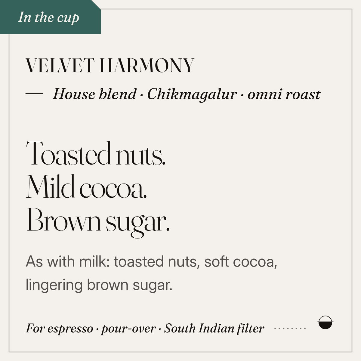 Velvet Harmony in the cup: toasted nuts, mild cocoa, brown sugar. House blend · Chikmagalur · omni roast.